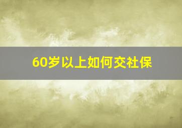 60岁以上如何交社保