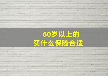 60岁以上的买什么保险合适