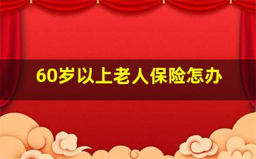 60岁以上老人保险怎办