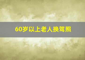 60岁以上老人换驾照