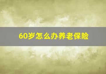 60岁怎么办养老保险