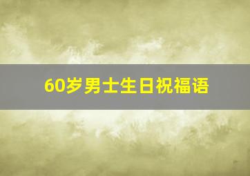 60岁男士生日祝福语