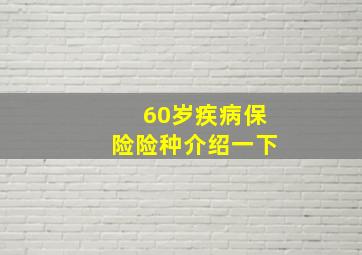 60岁疾病保险险种介绍一下