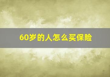 60岁的人怎么买保险