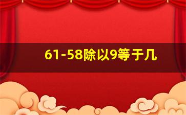 61-58除以9等于几