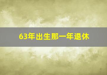 63年出生那一年退休