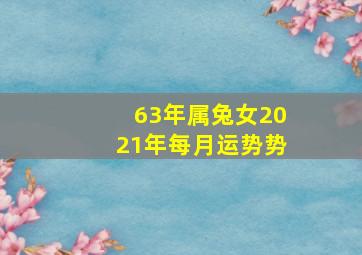 63年属兔女2021年每月运势势