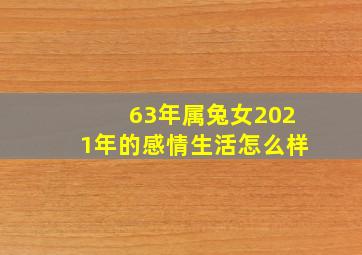 63年属兔女2021年的感情生活怎么样