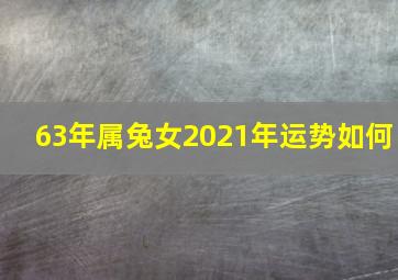 63年属兔女2021年运势如何