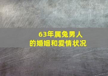 63年属兔男人的婚姻和爱情状况