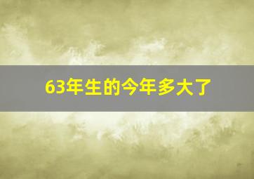 63年生的今年多大了