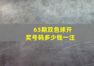 63期双色球开奖号码多少钱一注