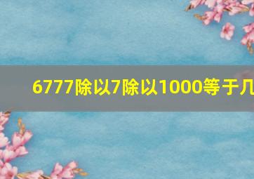 6777除以7除以1000等于几