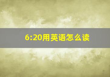 6:20用英语怎么读