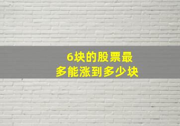 6块的股票最多能涨到多少块