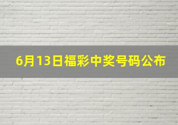 6月13日福彩中奖号码公布