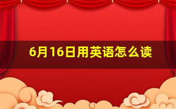 6月16日用英语怎么读