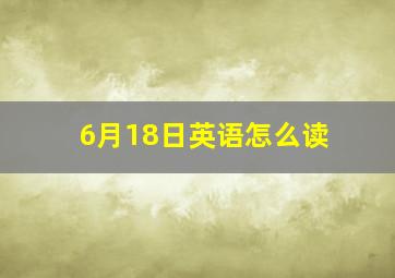 6月18日英语怎么读