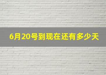 6月20号到现在还有多少天