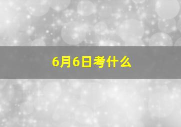 6月6日考什么