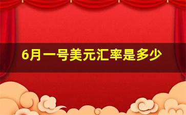 6月一号美元汇率是多少