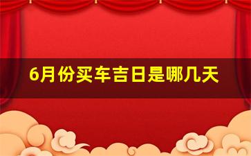 6月份买车吉日是哪几天