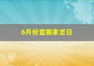 6月份宜搬家吉日