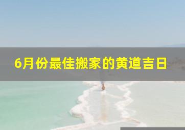 6月份最佳搬家的黄道吉日