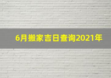 6月搬家吉日查询2021年