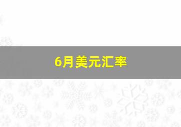 6月美元汇率