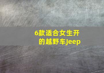 6款适合女生开的越野车Jeep