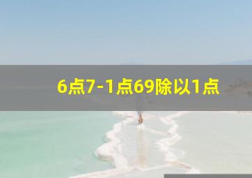 6点7-1点69除以1点