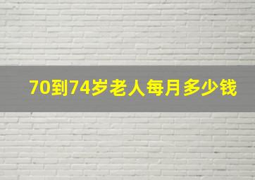 70到74岁老人每月多少钱