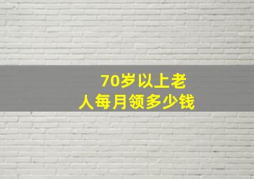 70岁以上老人每月领多少钱