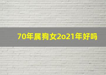 70年属狗女2o21年好吗