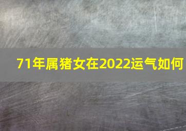 71年属猪女在2022运气如何