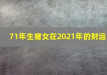 71年生猪女在2021年的财运