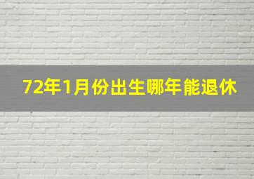 72年1月份出生哪年能退休