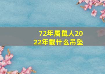 72年属鼠人2022年戴什么吊坠