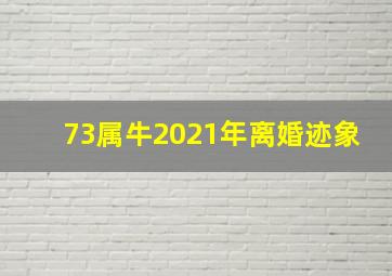 73属牛2021年离婚迹象