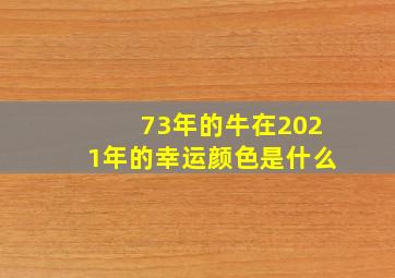 73年的牛在2021年的幸运颜色是什么