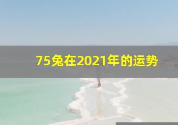 75兔在2021年的运势