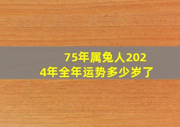 75年属兔人2024年全年运势多少岁了