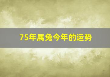 75年属兔今年的运势