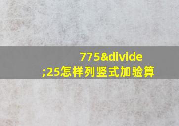 775÷25怎样列竖式加验算