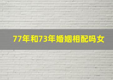 77年和73年婚姻相配吗女