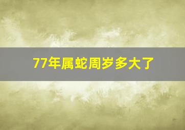 77年属蛇周岁多大了