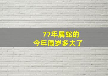 77年属蛇的今年周岁多大了