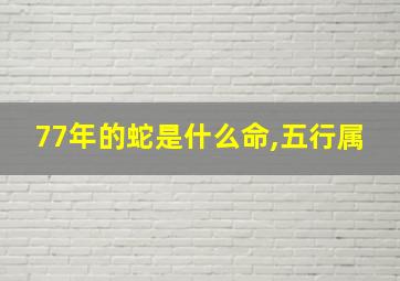 77年的蛇是什么命,五行属