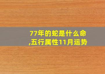 77年的蛇是什么命,五行属性11月运势